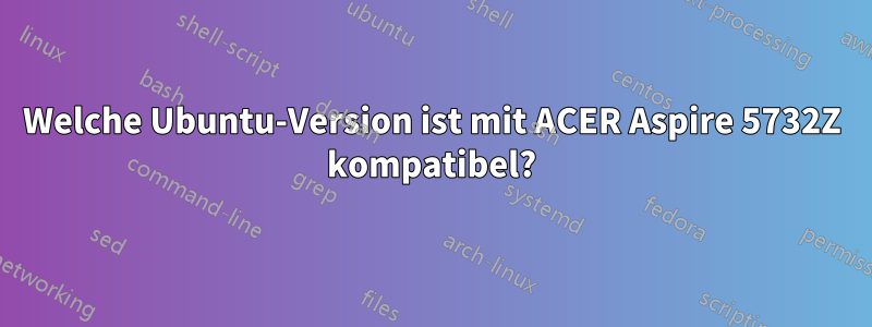 Welche Ubuntu-Version ist mit ACER Aspire 5732Z kompatibel?