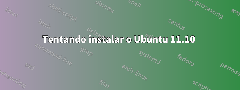 Tentando instalar o Ubuntu 11.10