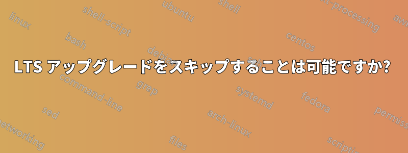 LTS アップグレードをスキップすることは可能ですか?