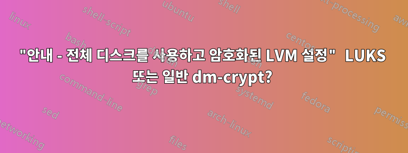 "안내 - 전체 디스크를 사용하고 암호화된 LVM 설정" LUKS 또는 일반 dm-crypt?