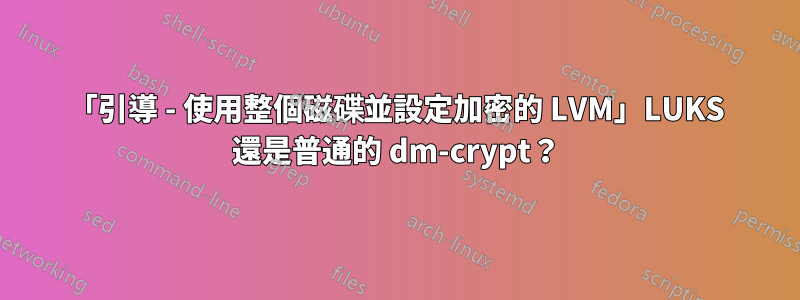 「引導 - 使用整個磁碟並設定加密的 LVM」LUKS 還是普通的 dm-crypt？