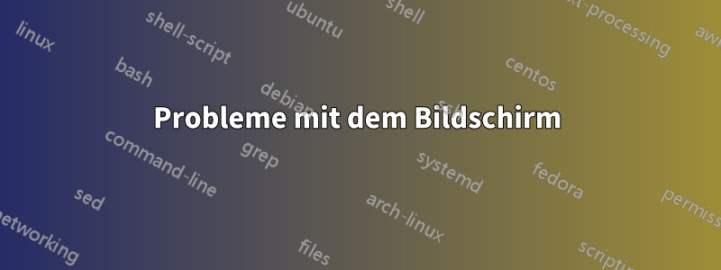 Probleme mit dem Bildschirm