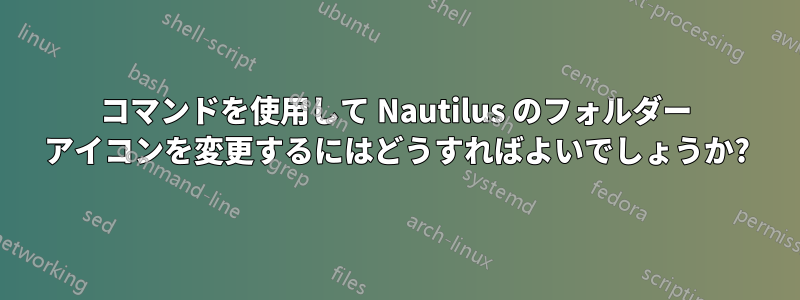 コマンドを使用して Nautilus のフォルダー アイコンを変更するにはどうすればよいでしょうか?