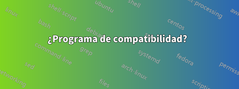 ¿Programa de compatibilidad? 