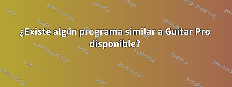 ¿Existe algún programa similar a Guitar Pro disponible?