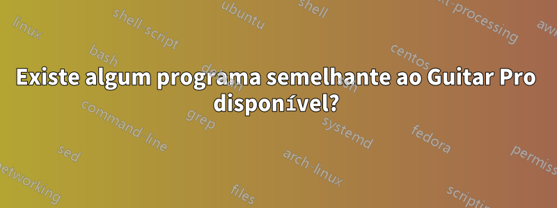 Existe algum programa semelhante ao Guitar Pro disponível?