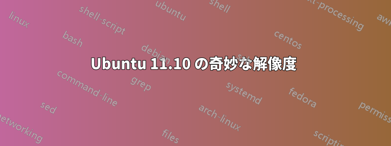 Ubuntu 11.10 の奇妙な解像度