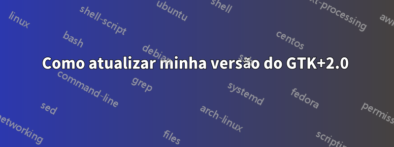 Como atualizar minha versão do GTK+2.0