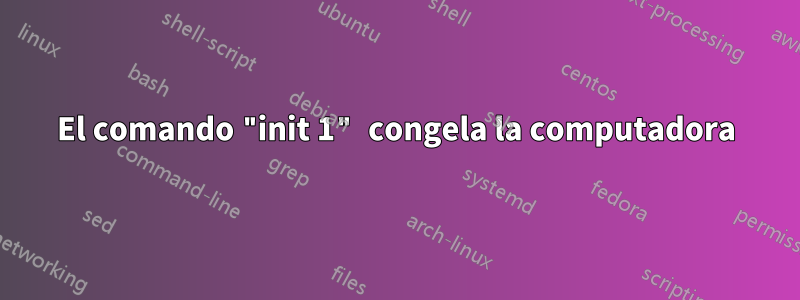 El comando "init 1" congela la computadora