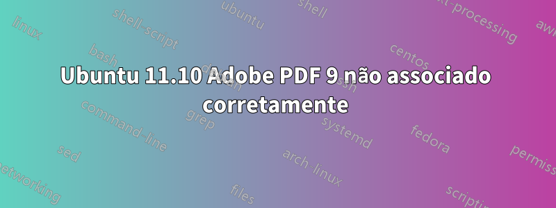 Ubuntu 11.10 Adobe PDF 9 não associado corretamente