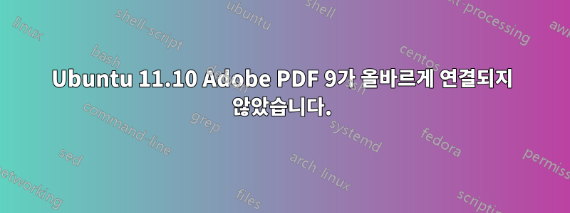 Ubuntu 11.10 Adobe PDF 9가 올바르게 연결되지 않았습니다.