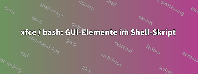 xfce / bash: GUI-Elemente im Shell-Skript