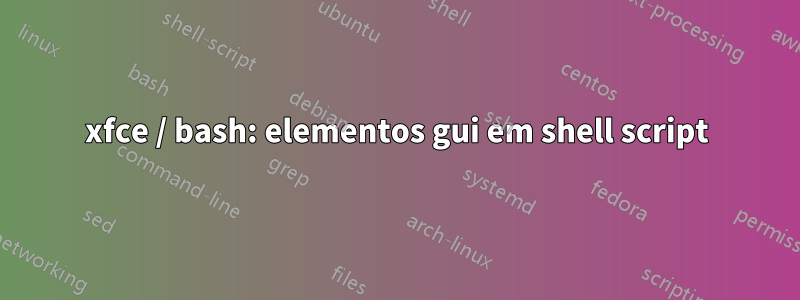 xfce / bash: elementos gui em shell script