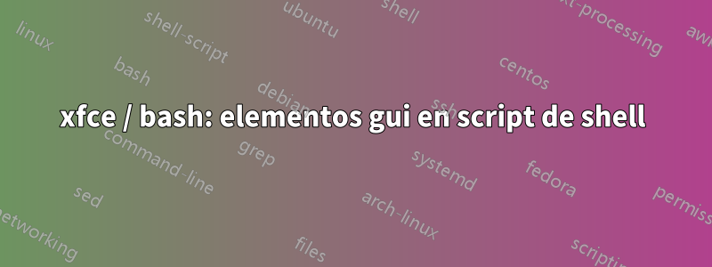 xfce / bash: elementos gui en script de shell