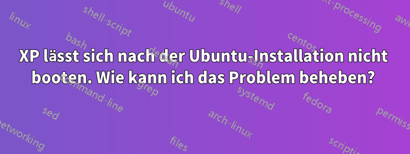 XP lässt sich nach der Ubuntu-Installation nicht booten. Wie kann ich das Problem beheben?