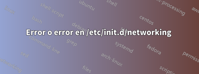 Error o error en /etc/init.d/networking