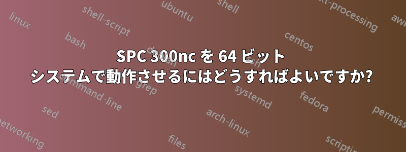 SPC 300nc を 64 ビット システムで動作させるにはどうすればよいですか?