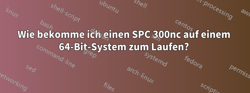 Wie bekomme ich einen SPC 300nc auf einem 64-Bit-System zum Laufen?