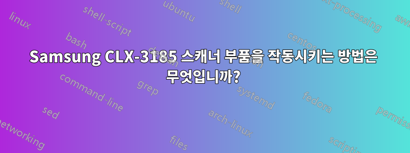 Samsung CLX-3185 스캐너 부품을 작동시키는 방법은 무엇입니까?