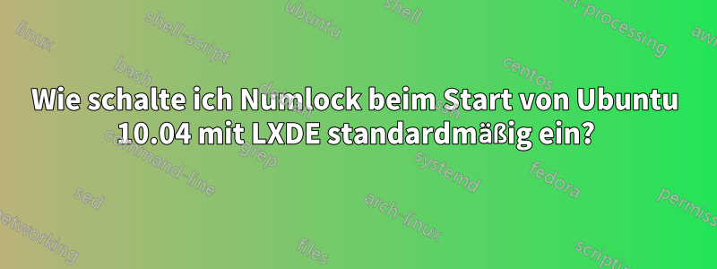 Wie schalte ich Numlock beim Start von Ubuntu 10.04 mit LXDE standardmäßig ein?