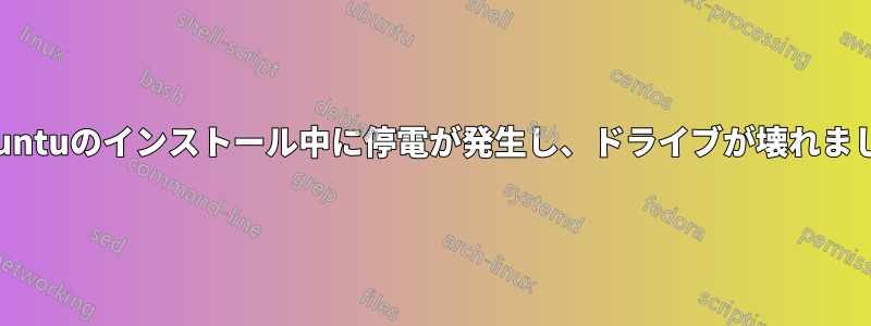 Ubuntuのインストール中に停電が発生し、ドライブが壊れました