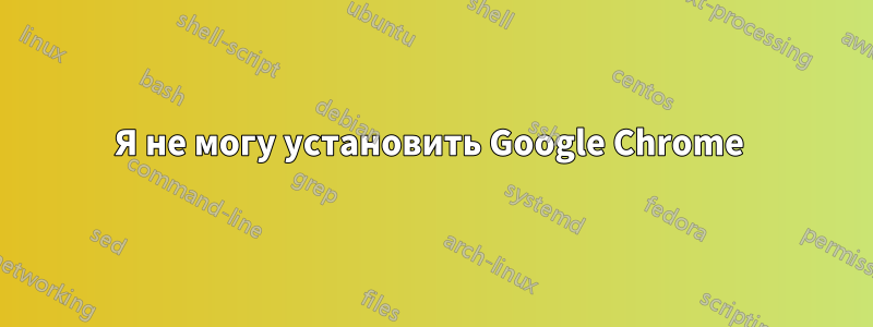 Я не могу установить Google Chrome 