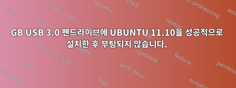 8GB USB 3.0 펜드라이브에 UBUNTU 11.10을 성공적으로 설치한 후 부팅되지 않습니다.