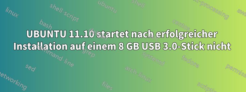 UBUNTU 11.10 startet nach erfolgreicher Installation auf einem 8 GB USB 3.0-Stick nicht