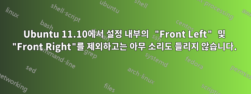 Ubuntu 11.10에서 설정 내부의 "Front Left" 및 "Front Right"를 제외하고는 아무 소리도 들리지 않습니다.