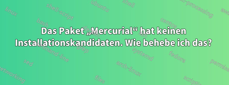 Das Paket „Mercurial“ hat keinen Installationskandidaten. Wie behebe ich das?