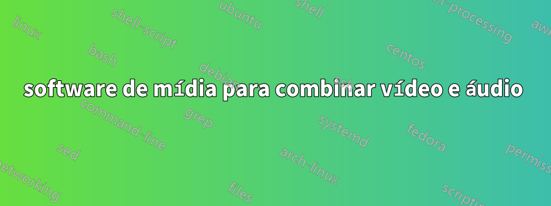 software de mídia para combinar vídeo e áudio