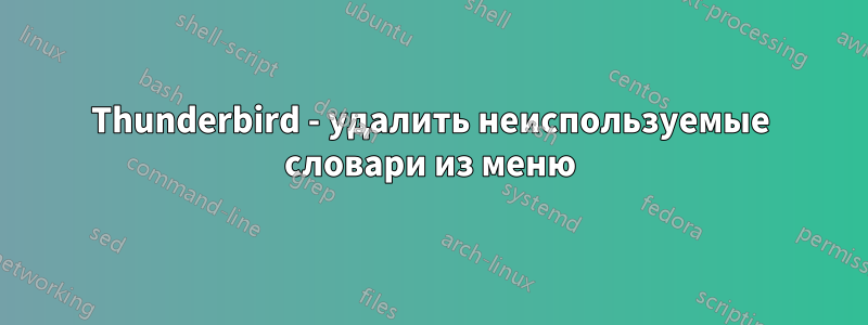 Thunderbird - удалить неиспользуемые словари из меню