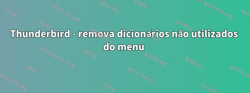 Thunderbird - remova dicionários não utilizados do menu