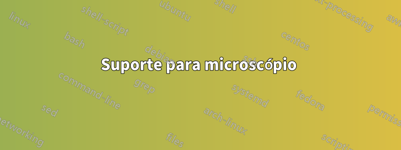 Suporte para microscópio