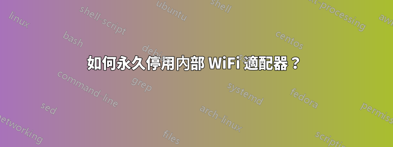 如何永久停用內部 WiFi 適配器？