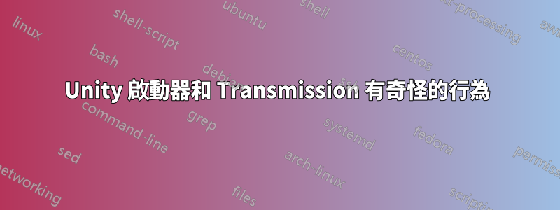 Unity 啟動器和 Transmission 有奇怪的行為