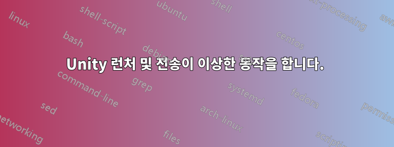 Unity 런처 및 전송이 이상한 동작을 합니다.