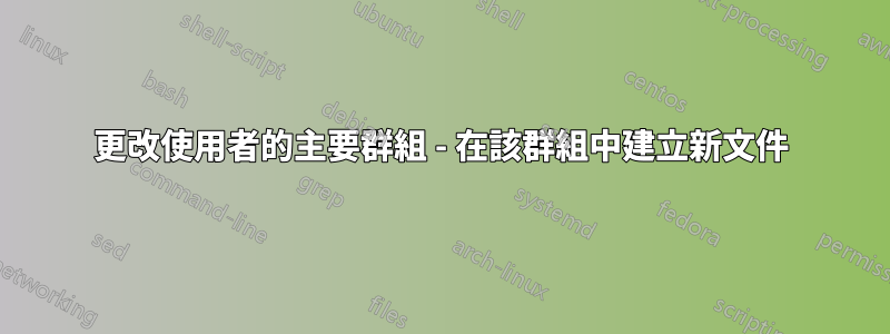 更改使用者的主要群組 - 在該群組中建立新文件