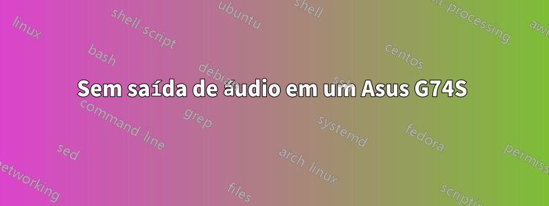 Sem saída de áudio em um Asus G74S