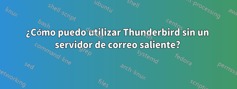 ¿Cómo puedo utilizar Thunderbird sin un servidor de correo saliente?