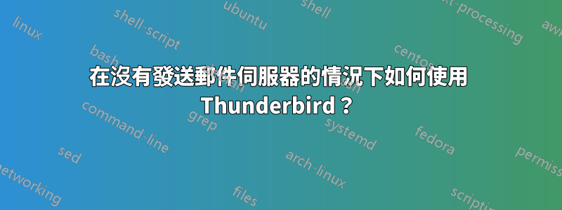 在沒有發送郵件伺服器的情況下如何使用 Thunderbird？