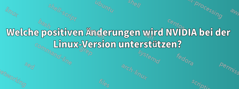 Welche positiven Änderungen wird NVIDIA bei der Linux-Version unterstützen? 