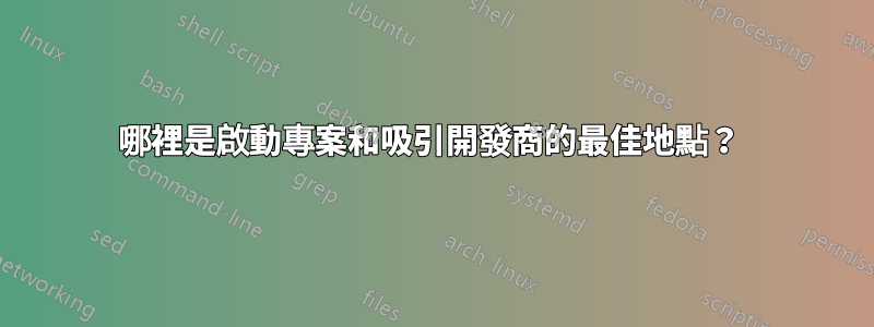 哪裡是啟動專案和吸引開發商的最佳地點？ 