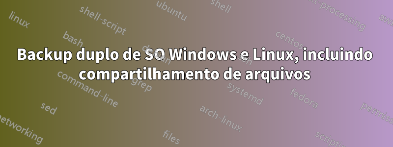 Backup duplo de SO Windows e Linux, incluindo compartilhamento de arquivos