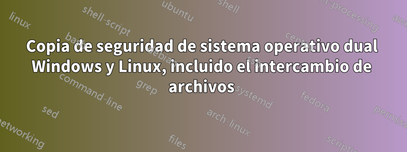 Copia de seguridad de sistema operativo dual Windows y Linux, incluido el intercambio de archivos