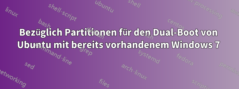 Bezüglich Partitionen für den Dual-Boot von Ubuntu mit bereits vorhandenem Windows 7