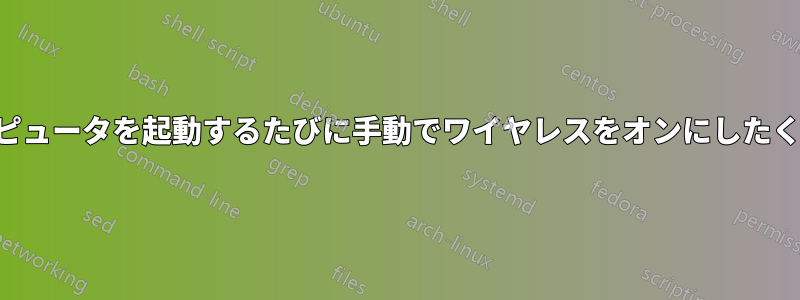 コンピュータを起動するたびに手動でワイヤレスをオンにしたくない