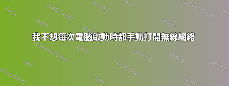 我不想每次電腦啟動時都手動打開無線網絡