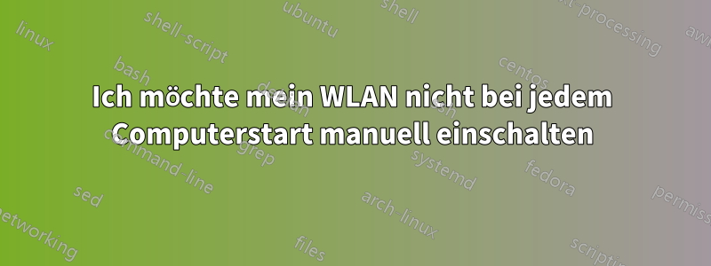 Ich möchte mein WLAN nicht bei jedem Computerstart manuell einschalten