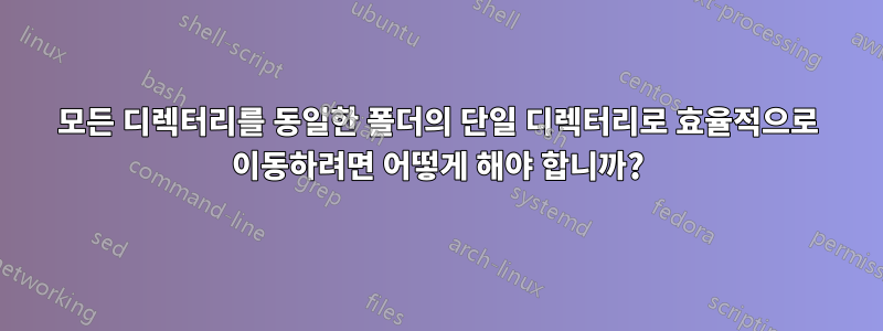 모든 디렉터리를 동일한 폴더의 단일 디렉터리로 효율적으로 이동하려면 어떻게 해야 합니까?